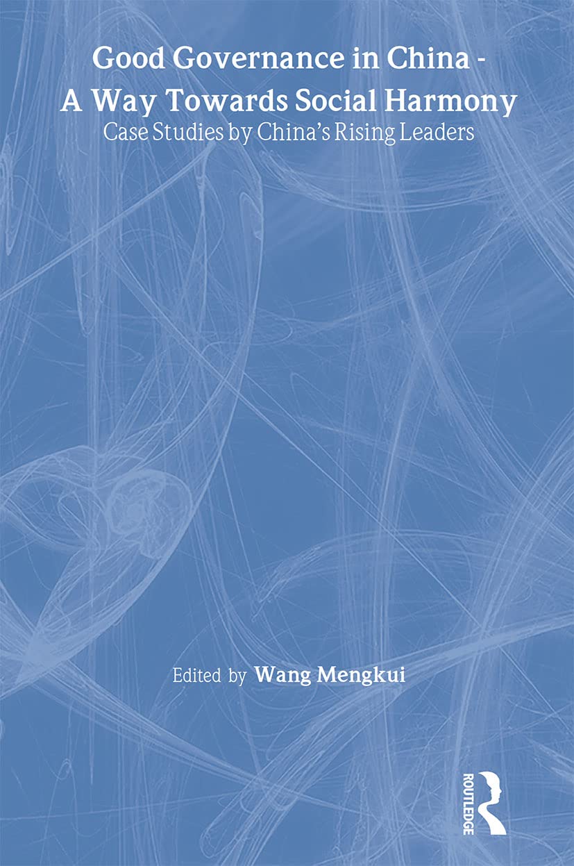 Good Governance in China, A Way Towards Social Harmony: Case Studies by China's Rising Leaders Social Sciences