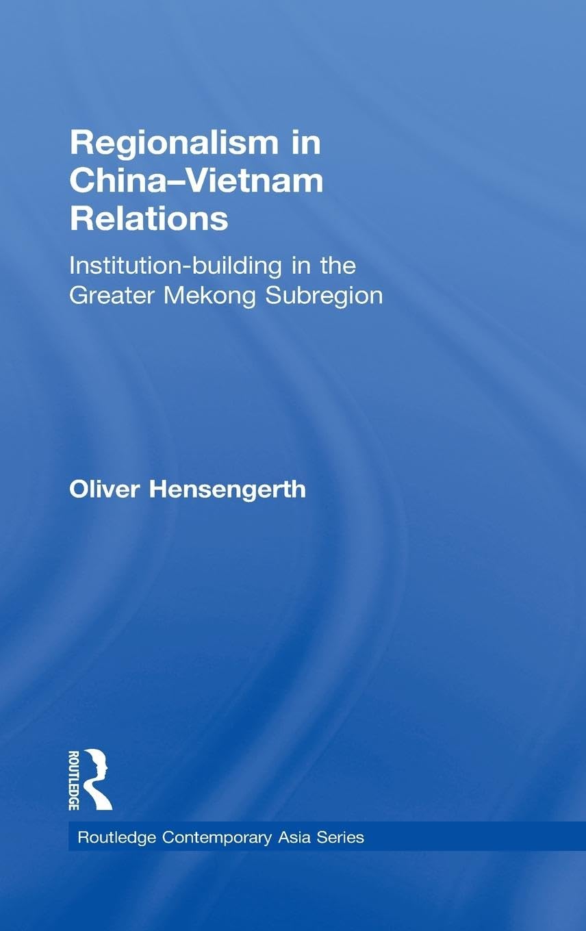 Regionalism in China-Vietnam Relations: Institution-Building in the Greater Mekong Subregion (Routledge Contemporary Asia, Band 19) Social Sciences