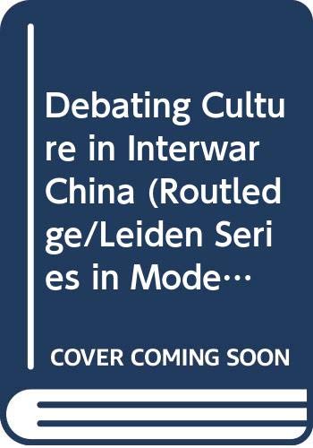 Debating Culture in Interwar China (Routledge/Leiden Series in Modern East Asian Politics, History and Media) Social Sciences