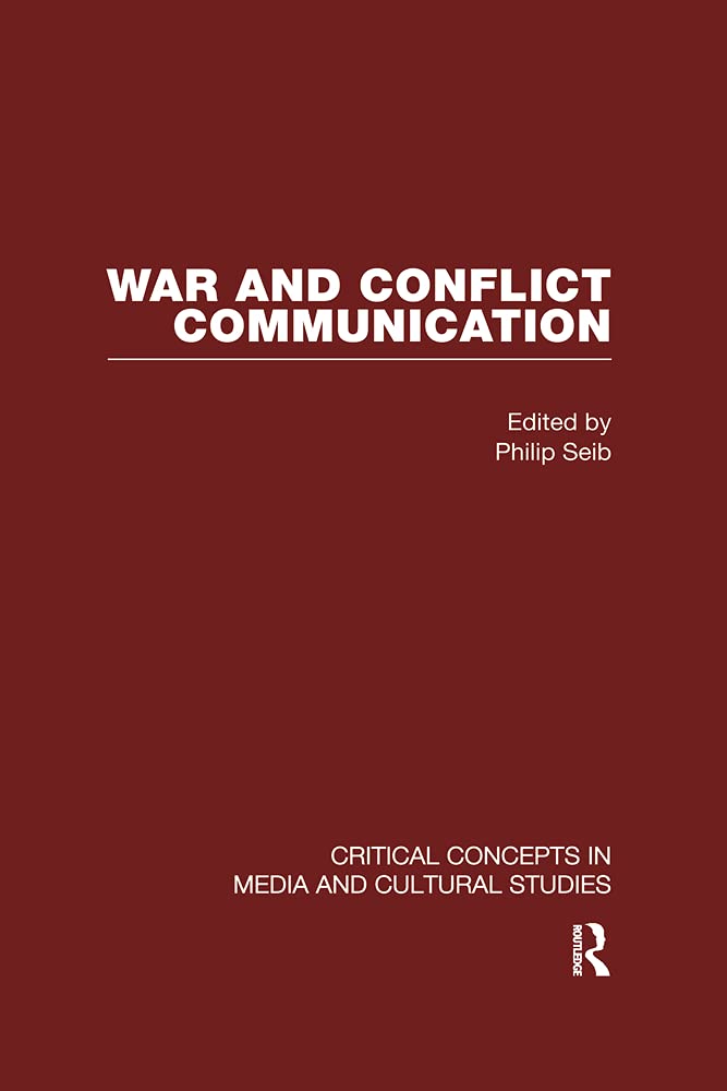 War and Conflict Communication (Critical Concepts in Media and Cultural Studies) Media & Communication