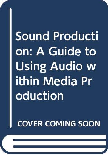 Sound Production: A Guide to Using Audio Within Media Production Media & Communication