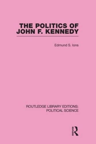 The Politics of John F. Kennedy (Routledge Library Editions: Political Science, 1) Politics & History