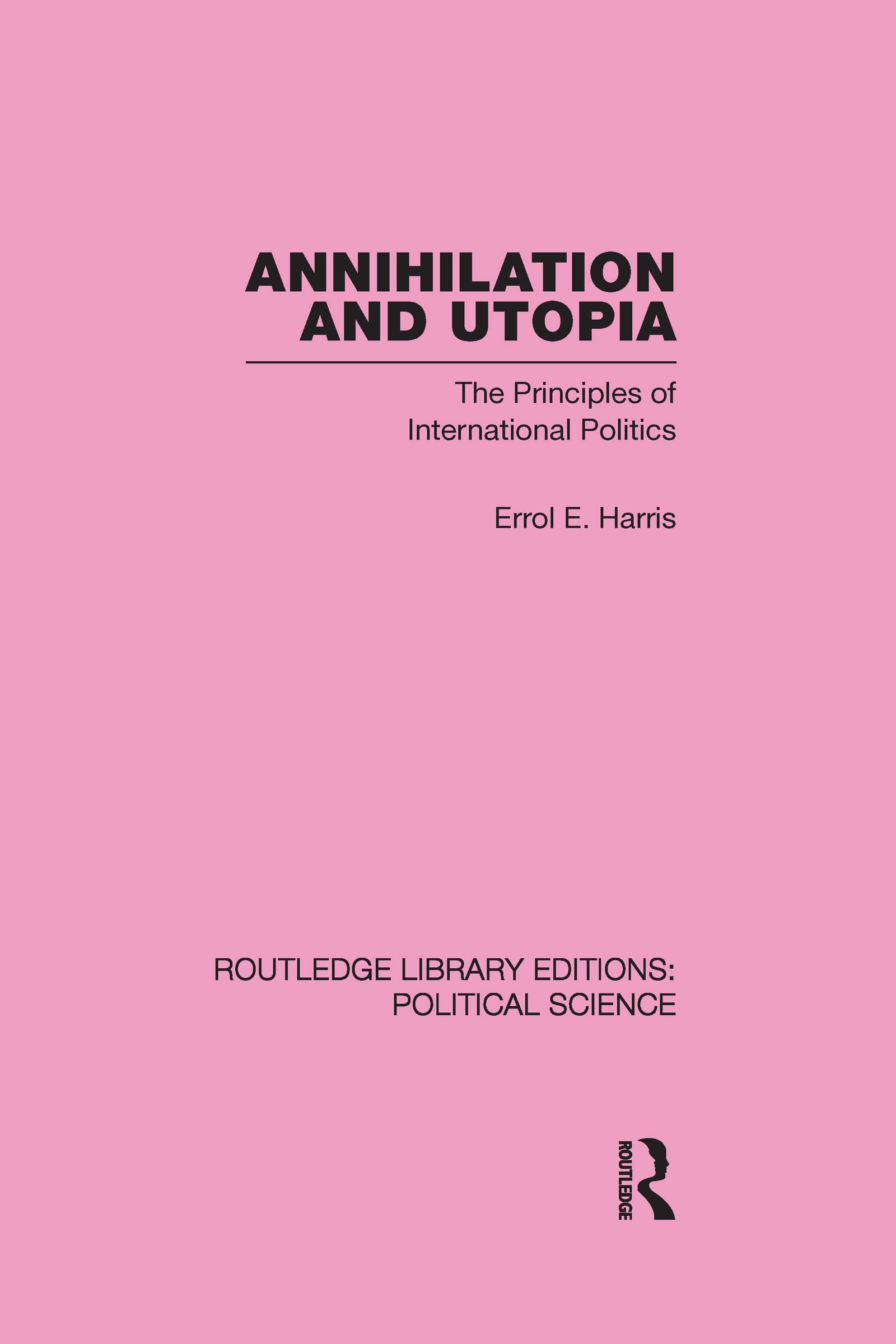 Annihilation and Eutopia: The Principles of International Politics (Routledge Library Editions: Political Science, 8, Band 8) Politics & History