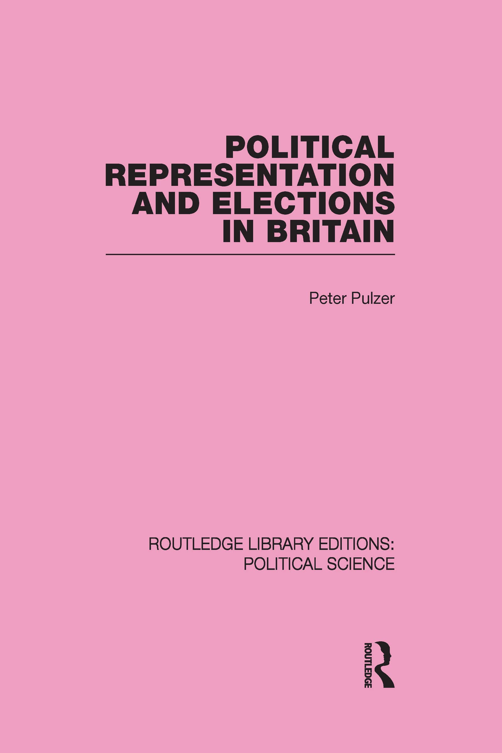 Political Representation and Elections in Britain (Routledge Library Editions:political Science, 12, Band 12) Politics & History
