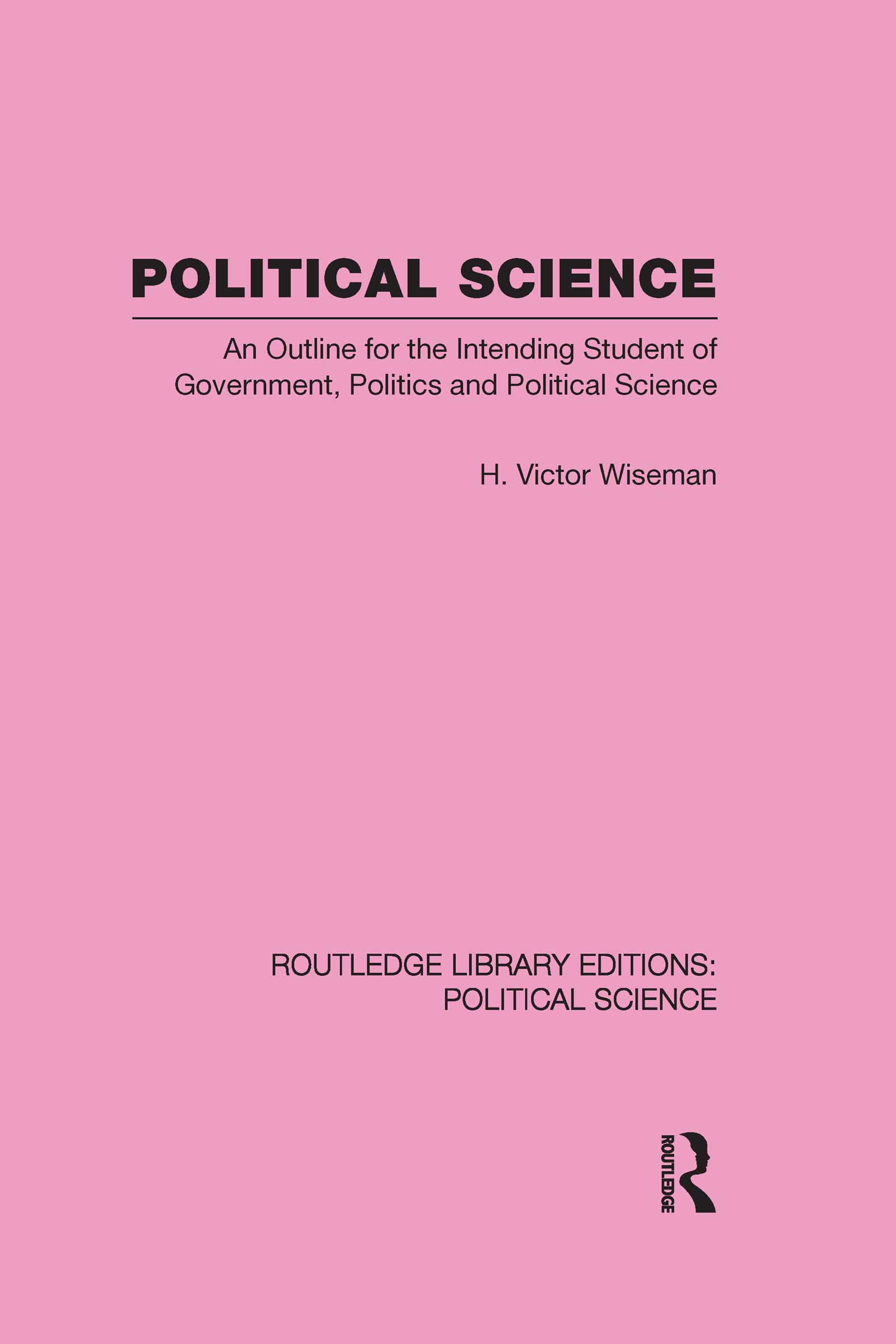 Political Science: An Outline for the Intending Student of Government, Politics and Political Science (Routledge Library Editions: Political Science, 14, Band 14) Politics & History