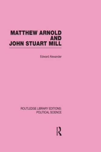 Matthew Arnold and John Stuart Mill (Routledge Library Editions: Political Science, 15, Band 15) Philosophy