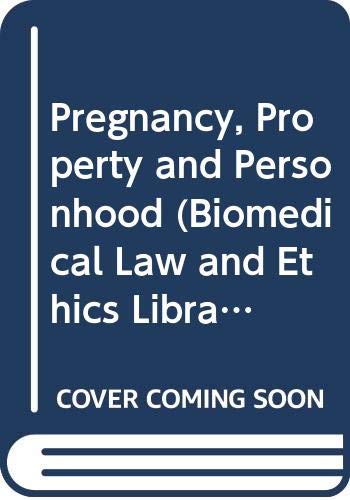 Pregnancy, Property and Personhood: Concepts of Conflict, Persons and Property (Biomedical Law and Ethics Library) Medicine