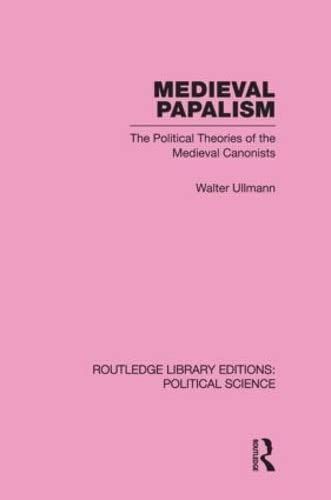 Medieval Papalism: The Political Theories of the Medieval Canonists (Routledge Library Editions: Political Science, 36, Band 36) Reference Books