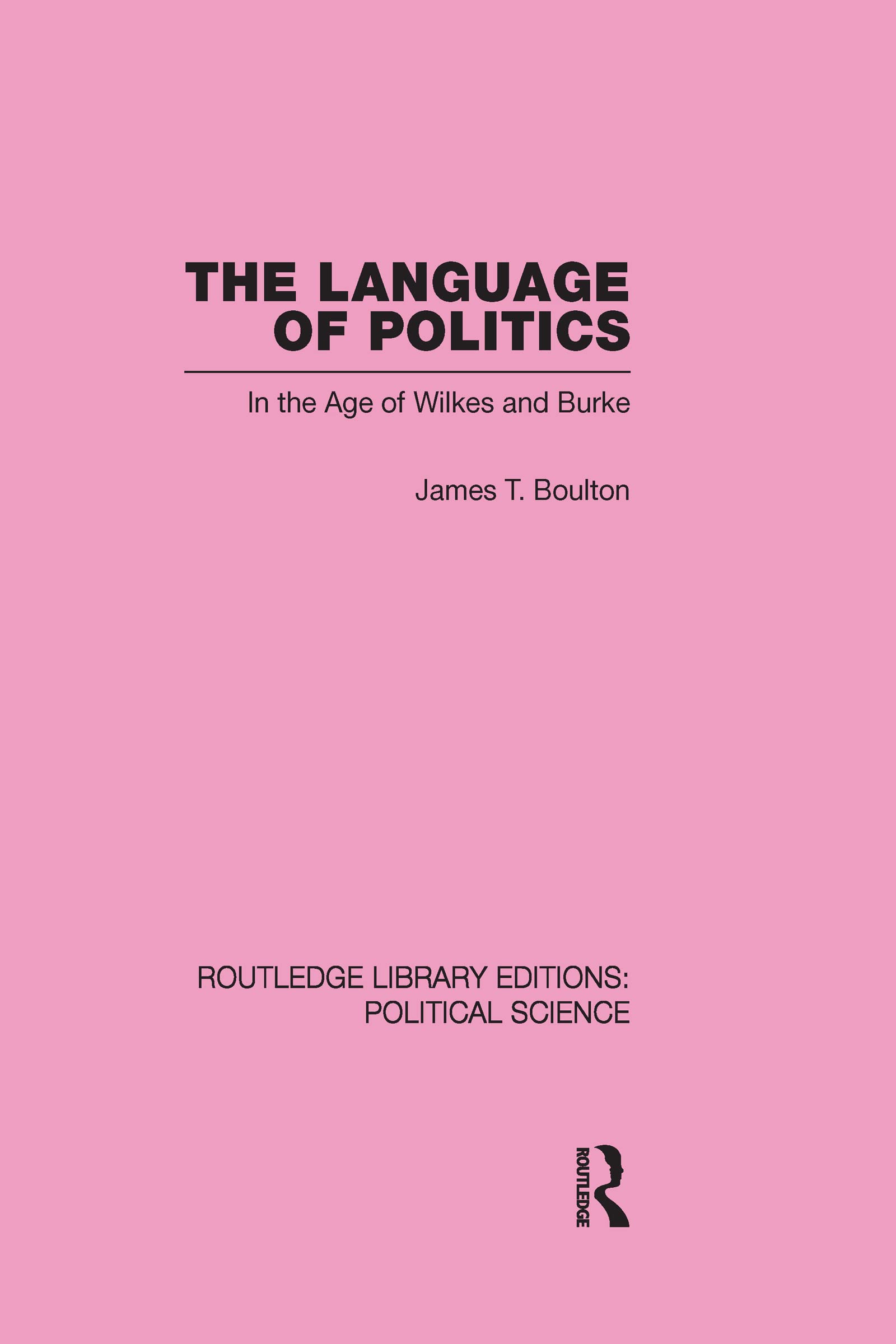 The Language of Politics: In the Age of Wilkes and Burke (Routledge Library Editions: Political Science, 39, Band 39) Reference Books