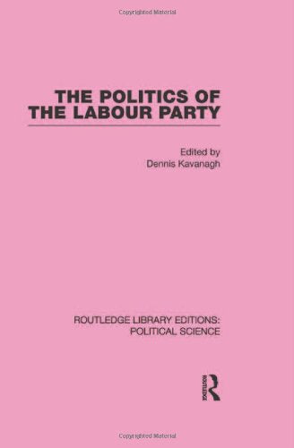 The Politics of the Labour Party (Routledge Library Editions:political Science, 55, Band 55) Reference Books