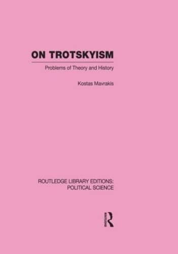On Trotskyism: Problems of Theory and History (Routledge Library Editions:political Science, 58, Band 58) Social Sciences