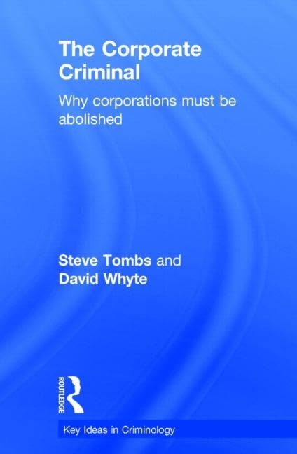 The Corporate Criminal: Why Corporations Must Be Abolished (Key Ideas in Criminology) Law