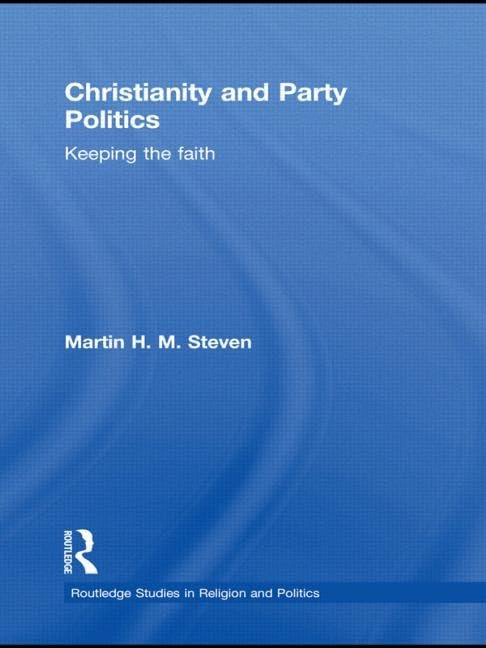 Christianity and Party Politics: Keeping the faith (Routledge Studies in Religion and Politics) Social Sciences