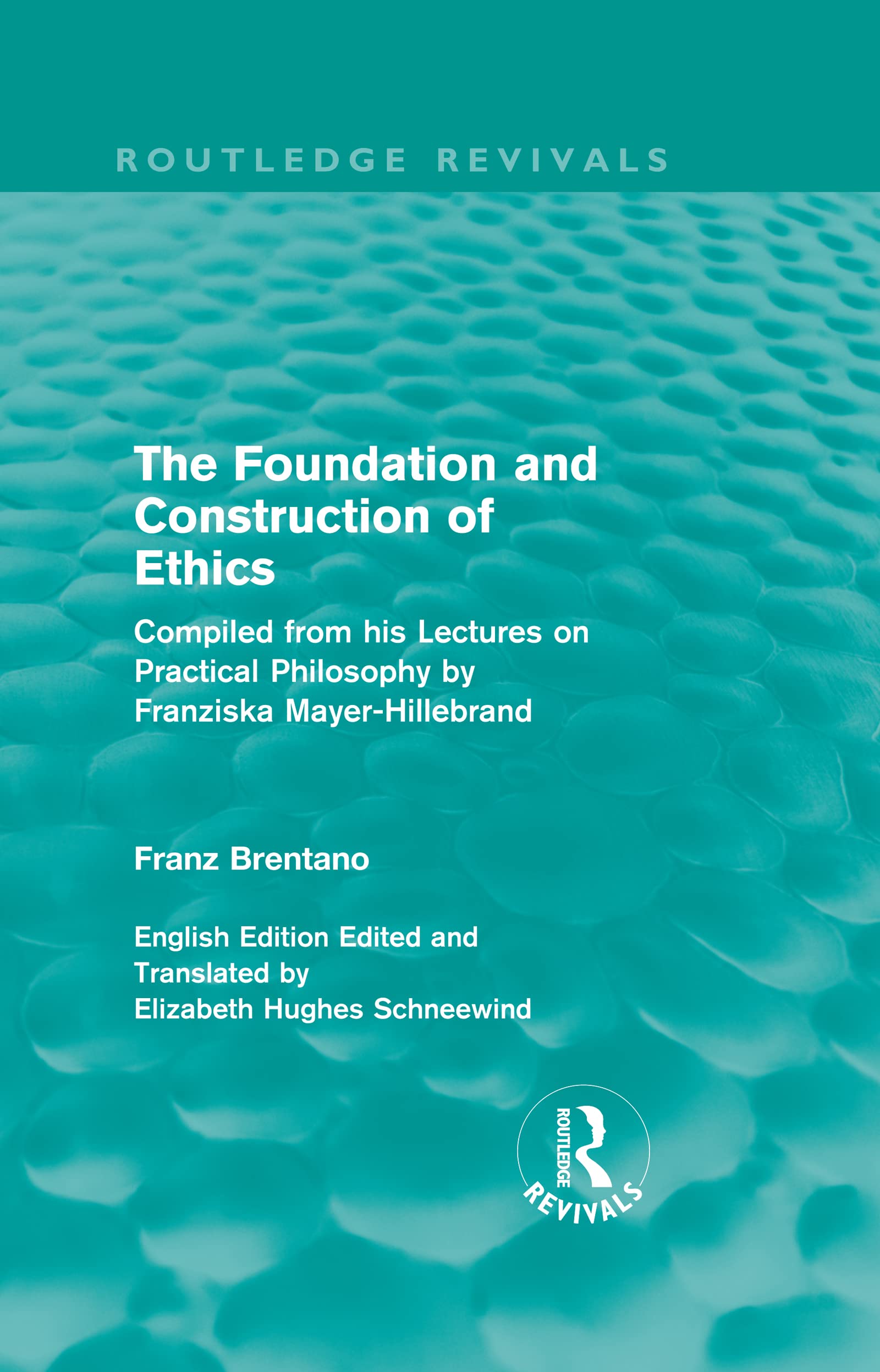 The Foundation and Construction of Ethics: Complied from His Lectures on Ractical Philosophy by Franziska Mayer-hillebrand (Routledge Revivals) Philosophy