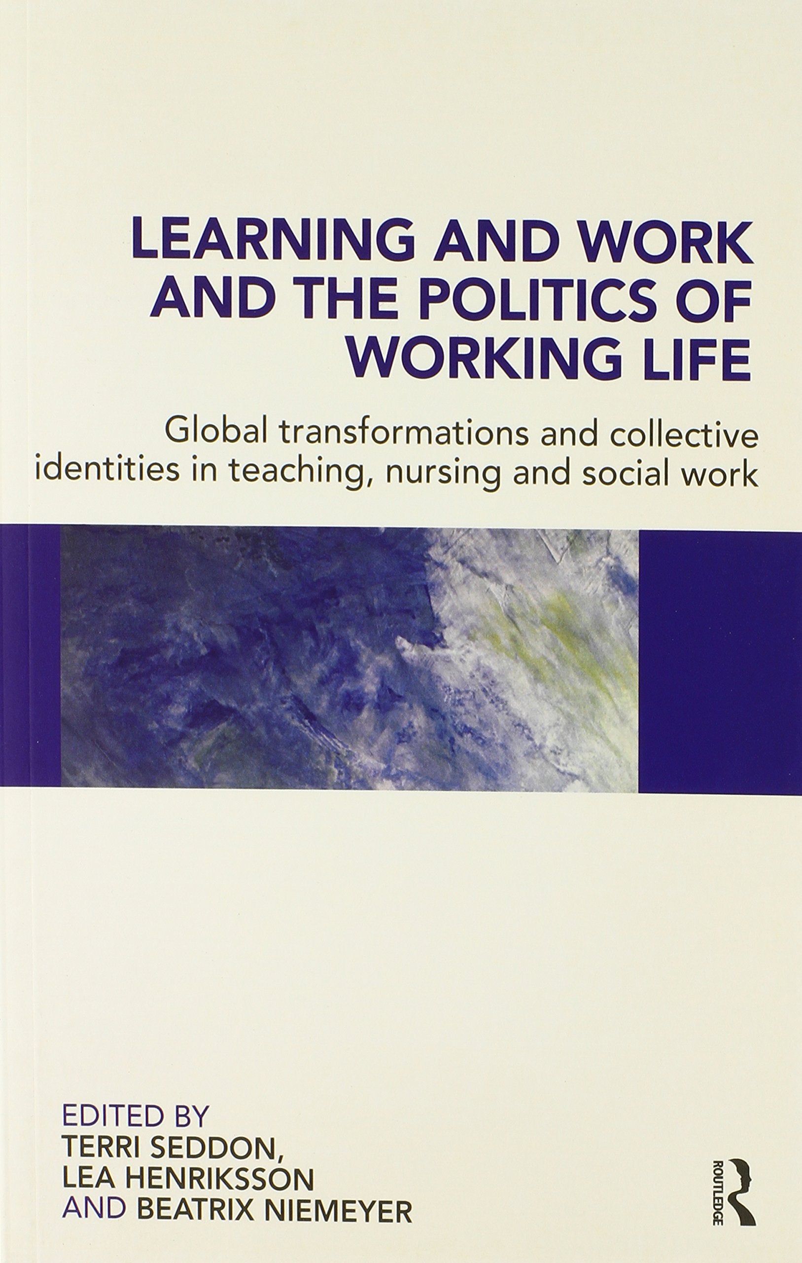 Learning and Work and the Politics of Working Life: Global Transformations and Collective Identities in Teaching, Nursing and Social Work Social Sciences