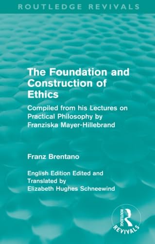 The Foundation and Construction of Ethics (Routledge Revivals): Compiled from His Lectures on Practical Philosophy by Franziska Mayer-Hillebrand Philosophy