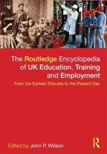 The Routledge Encyclopaedia of UK Education, Training and Employment: From the Earliest Statutes to the Present Day Business, Finance & Career