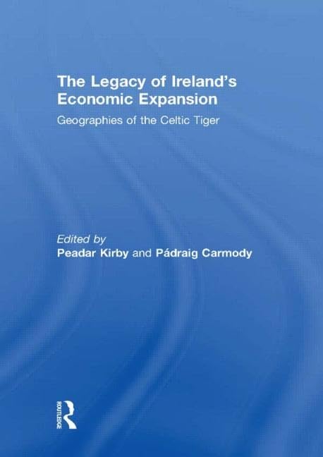 The Legacy of Ireland's Economic Expansion: Geographies of the Celtic Tiger Business, Finance & Career