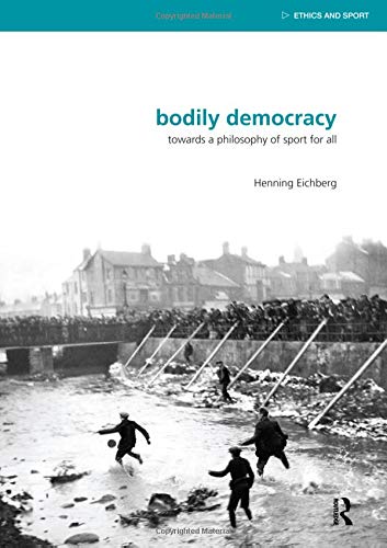 Bodily Democracy: Towards a Philosophy of Sport for All (Ethics and Sport Series) Philosophy