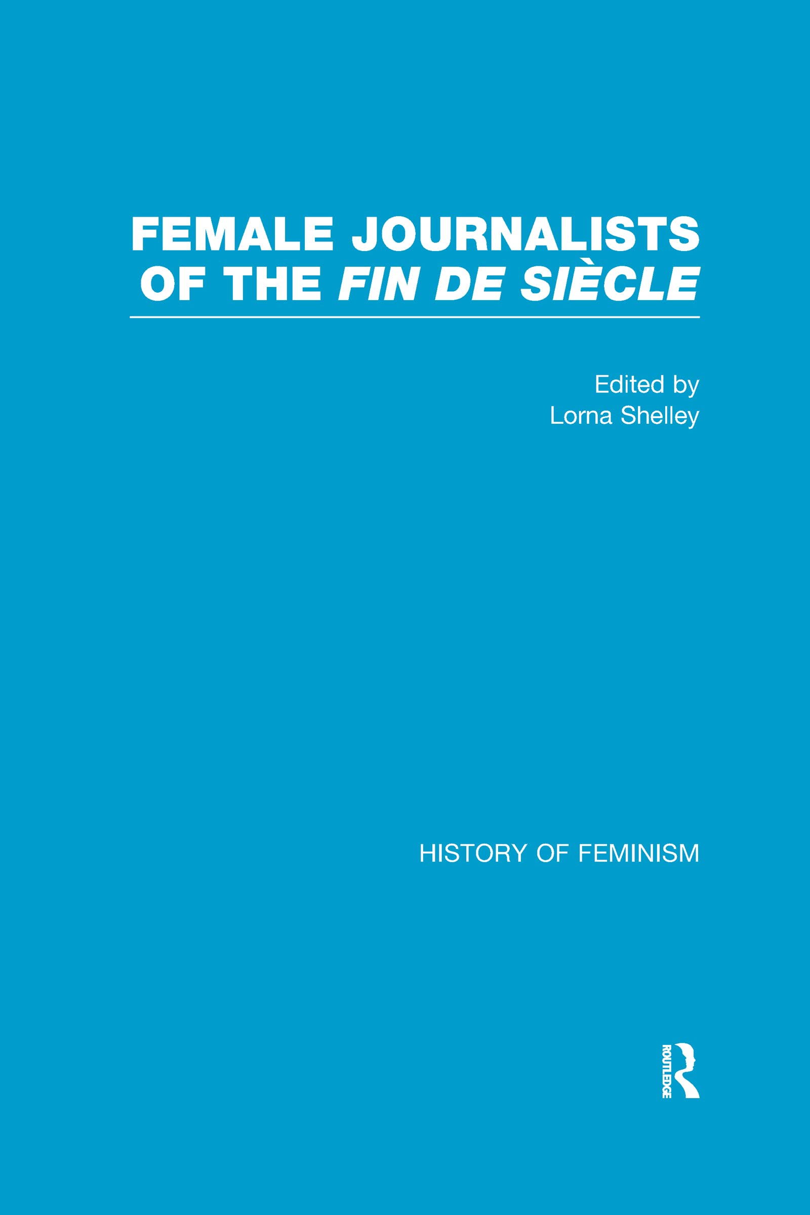 Female Journalists of the Fin De Siecle (History of Feminism) Media & Communication