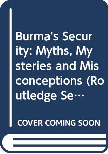 Burma's Security: Myths, Mysteries and Misconceptions (Routledge Security in Asia Pacific) Social Sciences