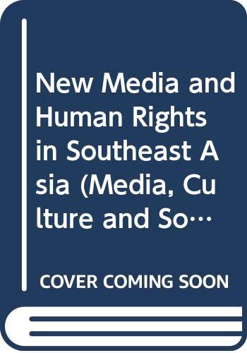 New Media and Human Rights in Southeast Asia (Media, Culture and Social Change in Asia) Media & Communication