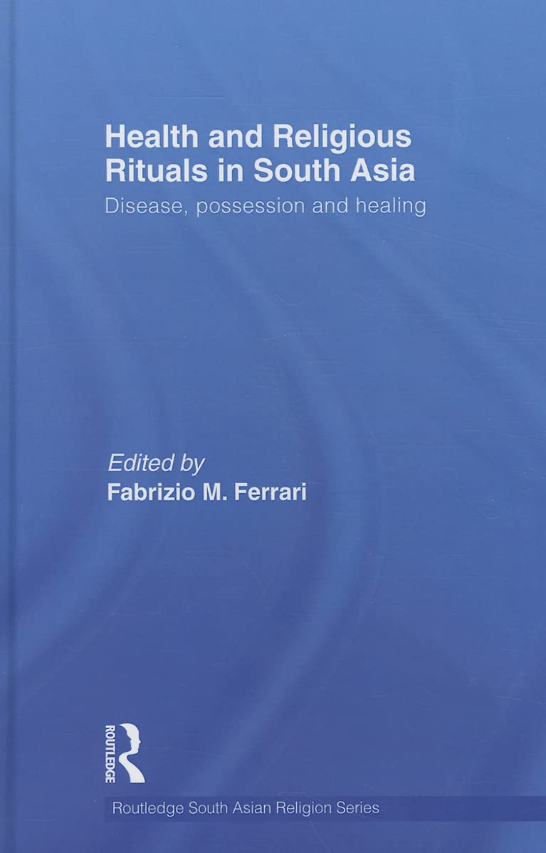Health and Religious Rituals in South Asia: Disease, Possession and Healing (Routledge South Asian Religion, 5, Band 5) Medicine