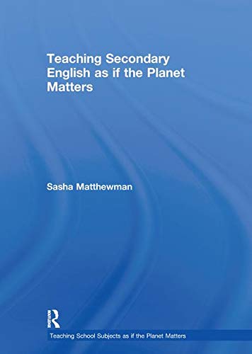 Teaching Secondary English as if the Planet Matters (Teaching School Subjects As If the Planet Matters) Education & Training