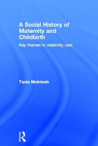 A Social History of Maternity and Childbirth: Key Themes in Maternity Care Medicine