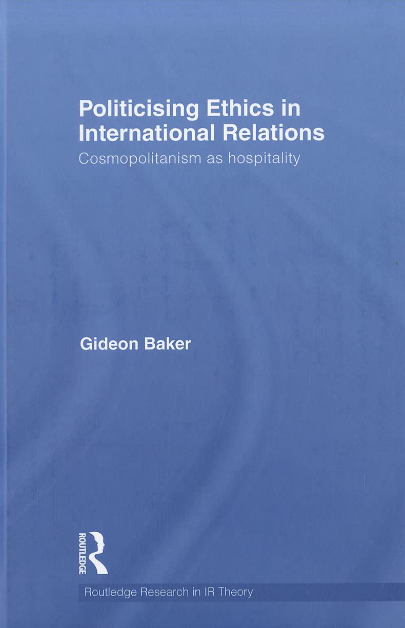 Politicising Ethics in International Relations: Cosmopolitanism as Hospitality (Routledge Research in Ir Theory, 1, Band 1) Social Sciences