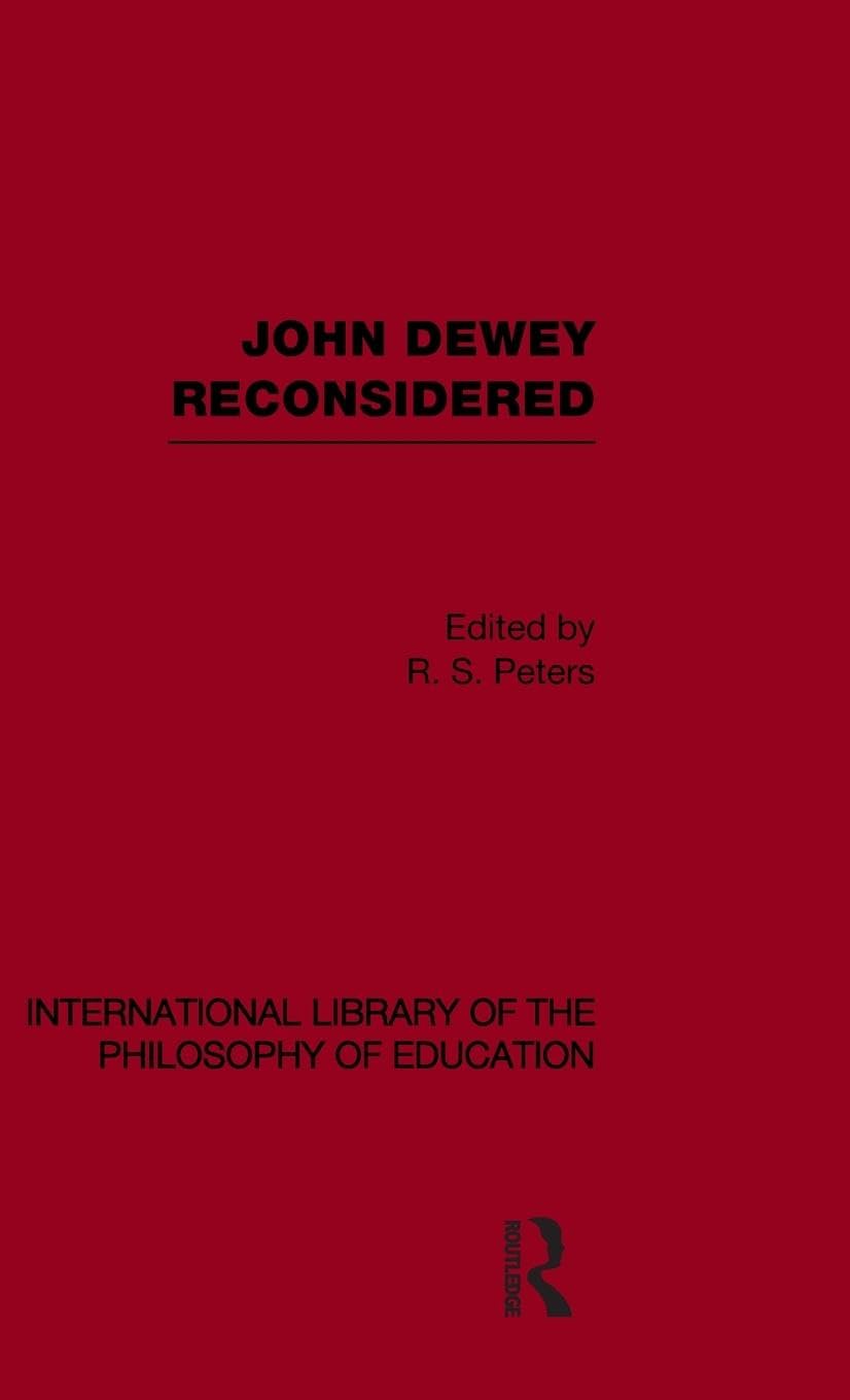 John Dewey reconsidered (International Library of the Philosophy of Education Volume 19) Education & Training