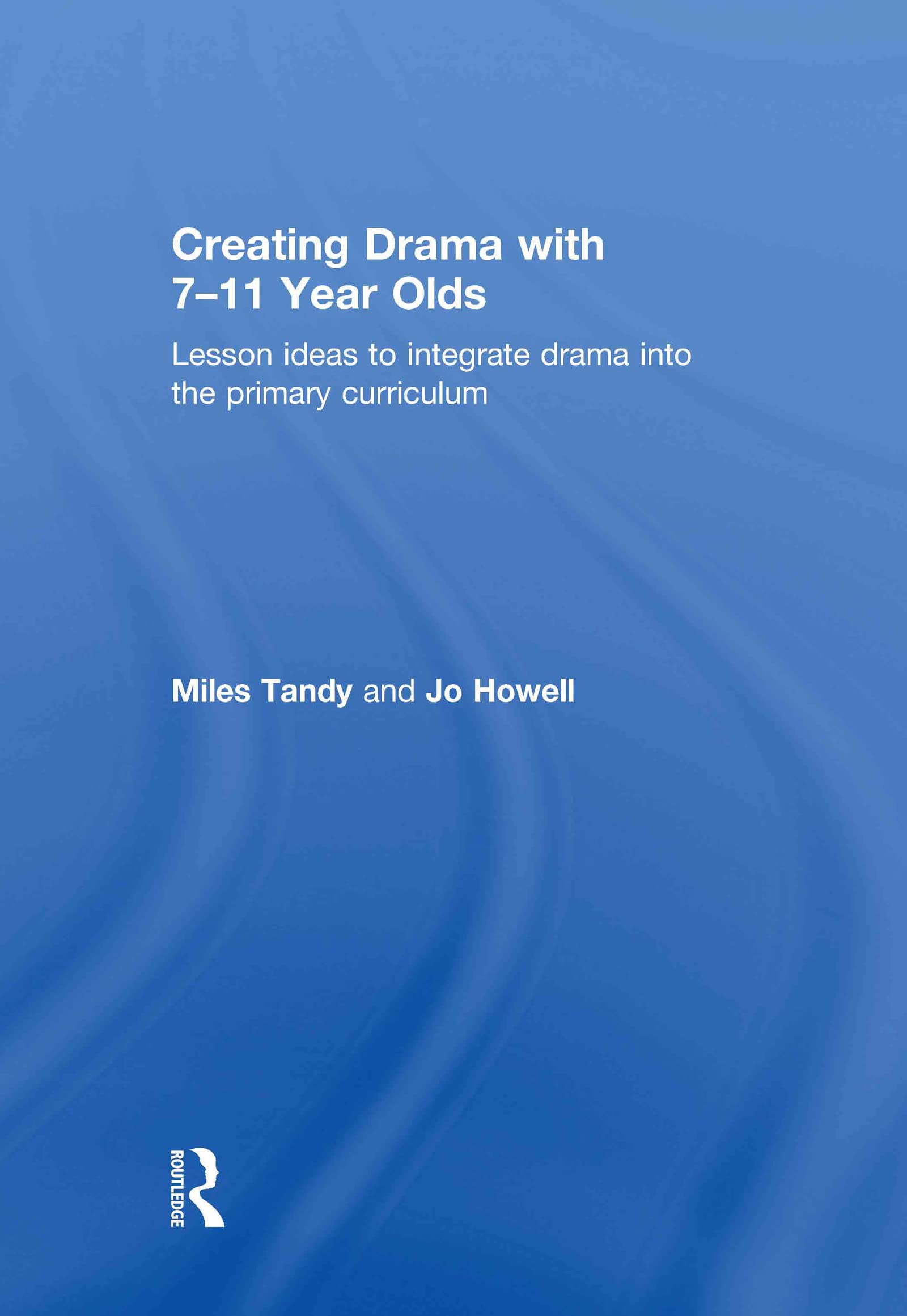 Creating Drama with 7-11 Year Olds: Lesson Ideas to Integrate Drama into the Primary Curriculum Education & Training