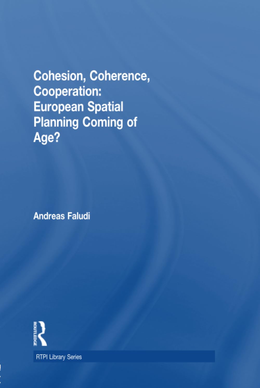 Cohesion, Coherence, Cooperation: European Spatial Planning Coming of Age? (The Rtpi Library) Business, Finance & Career