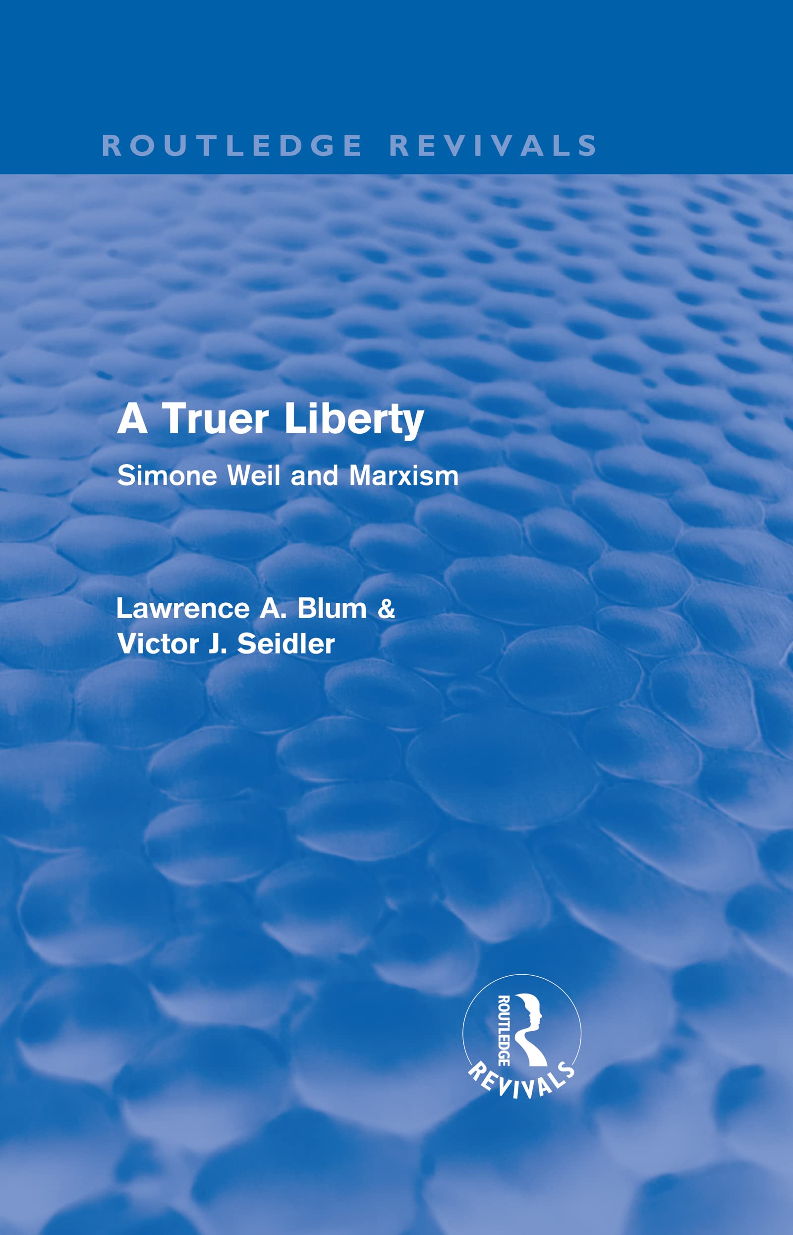 A Truer Liberty: Simone Weil and Marxism (Routledge Revivals) Philosophy