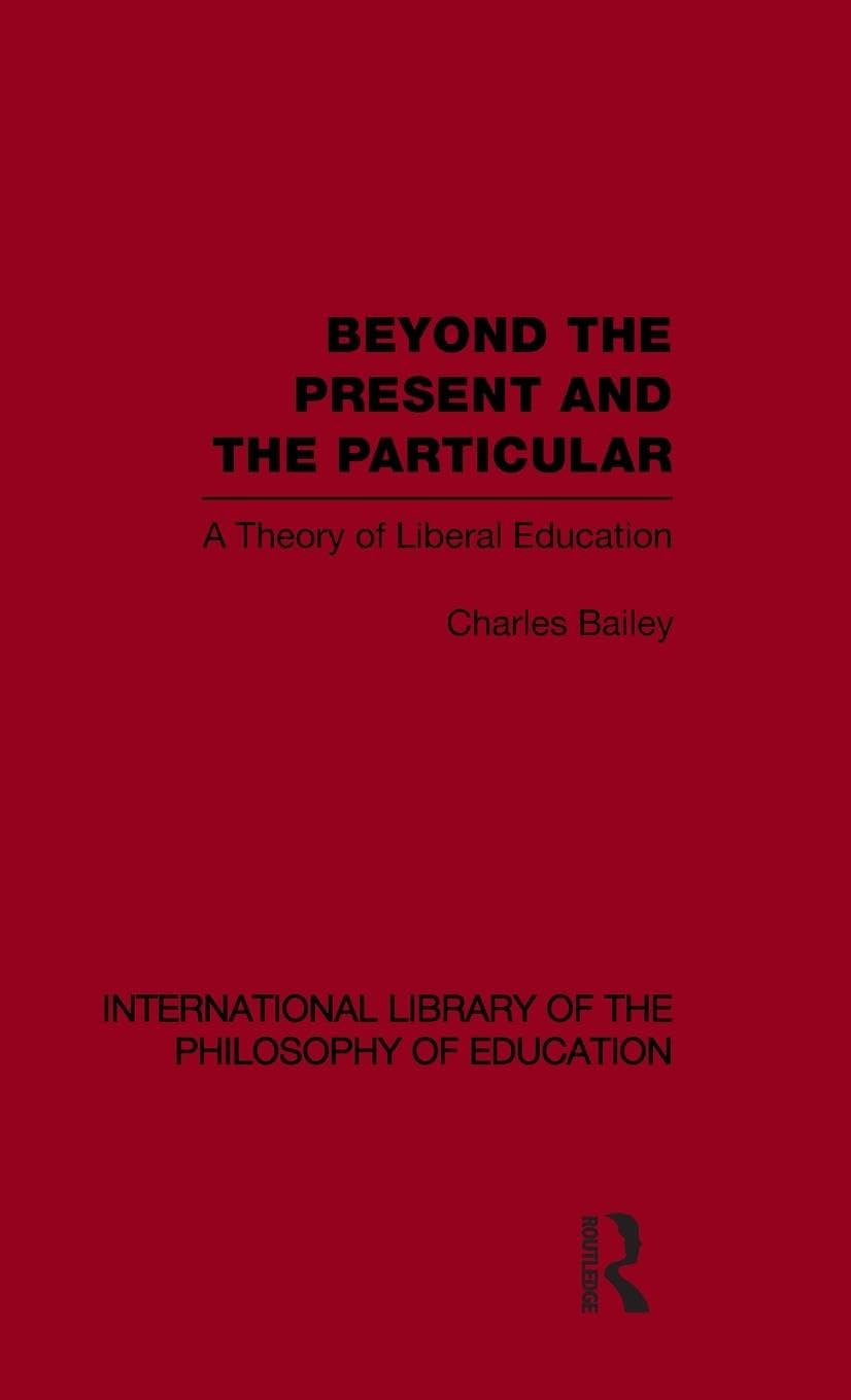 Beyond the Present and the Particular (International Library of the Philosophy of Education Volume 2) Education & Training
