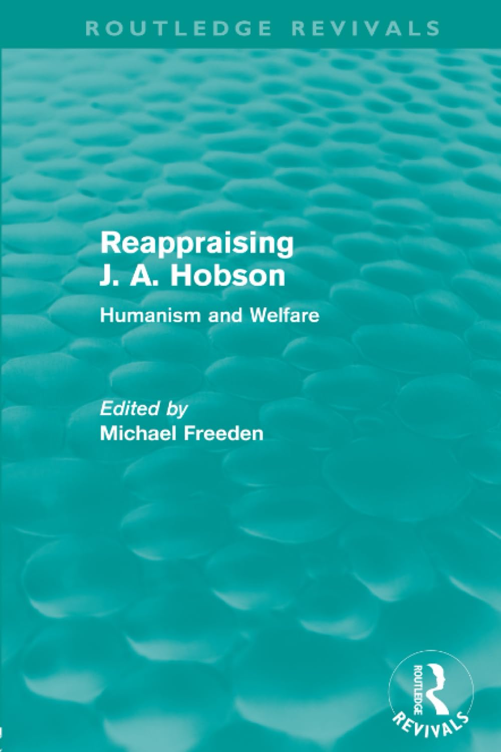 Reappraising J. A. Hobson (Routledge Revivals): Humanism and Welfare Business, Finance & Career