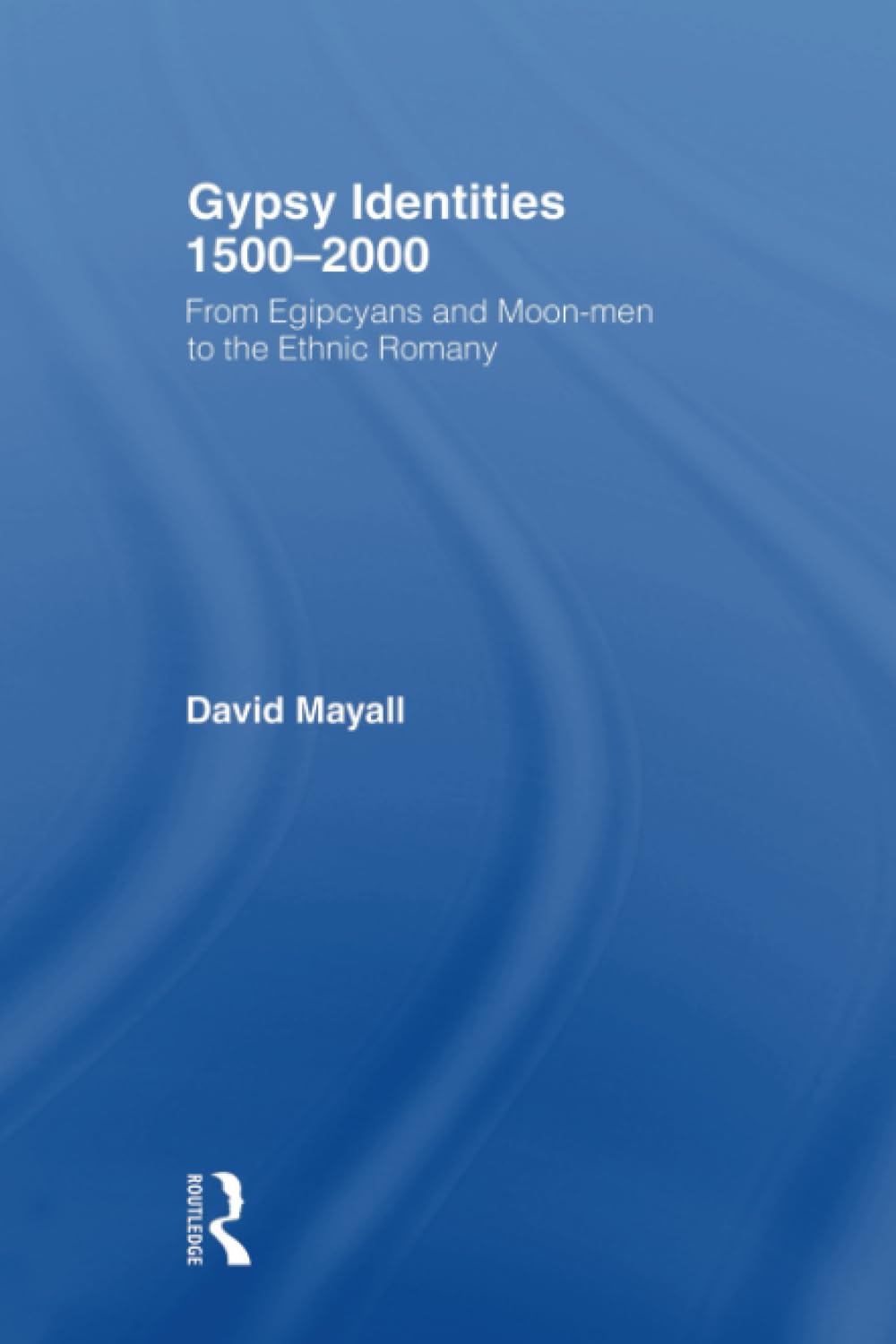 Gypsy Identities 1500-2000: From Egipcyans And Moon-Men To The Ethnic Romany Books