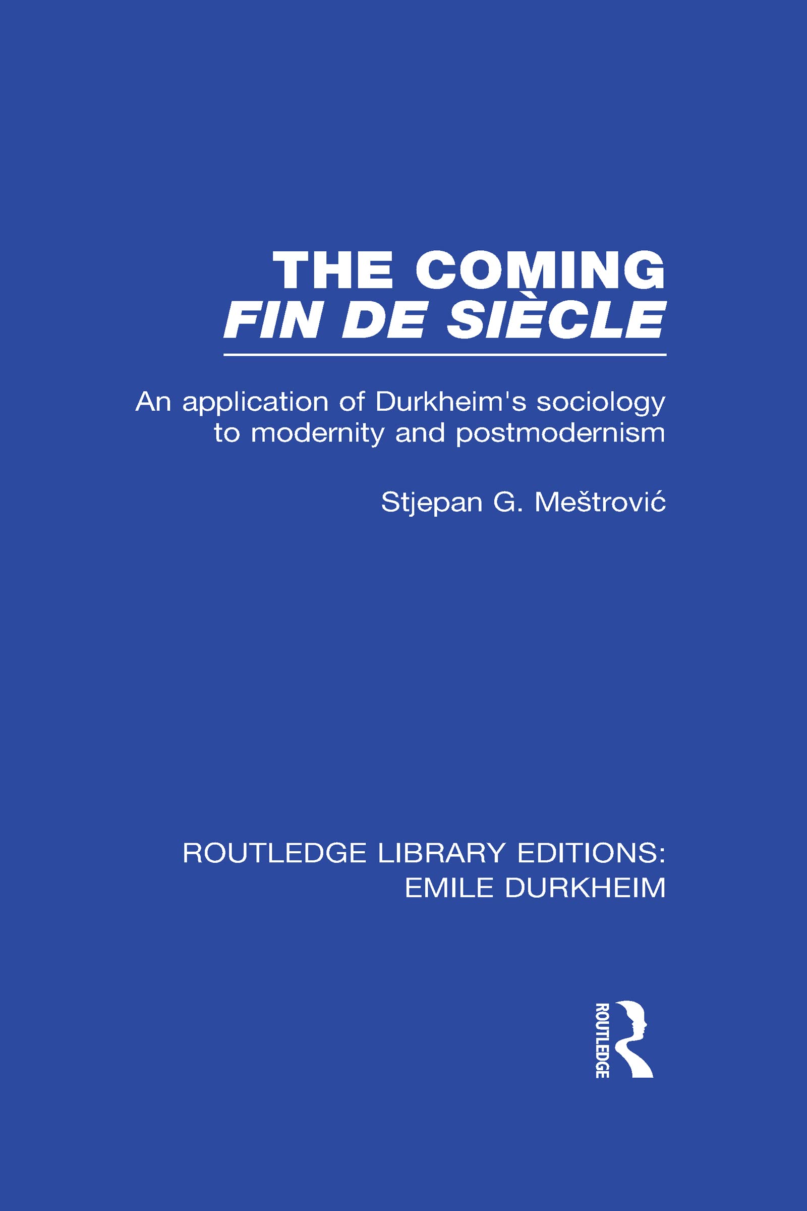 The Coming Fin De Siecle: An Application of Durkheim's Sociology to Modernity and Postmodernism (Routledge Library Editions, Band 3) Social Sciences