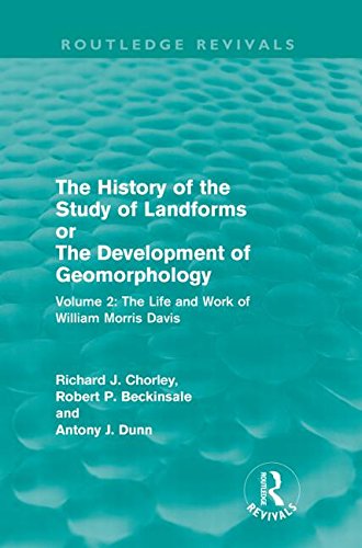 The History of the Study of Landforms Volume 2: The Life and Work of William Morris Davis (Routledge Revivals: The History of the Study of Landforms, Band 2) Social Sciences