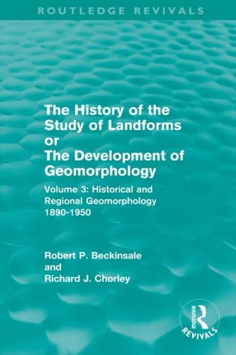 The History Of The Study Of Landforms: Volume 3: Historical and Regional Geomorphology, 1890-1950 (Routledge Revivals: The History of the Study of Landforms, Band 3) Social Sciences