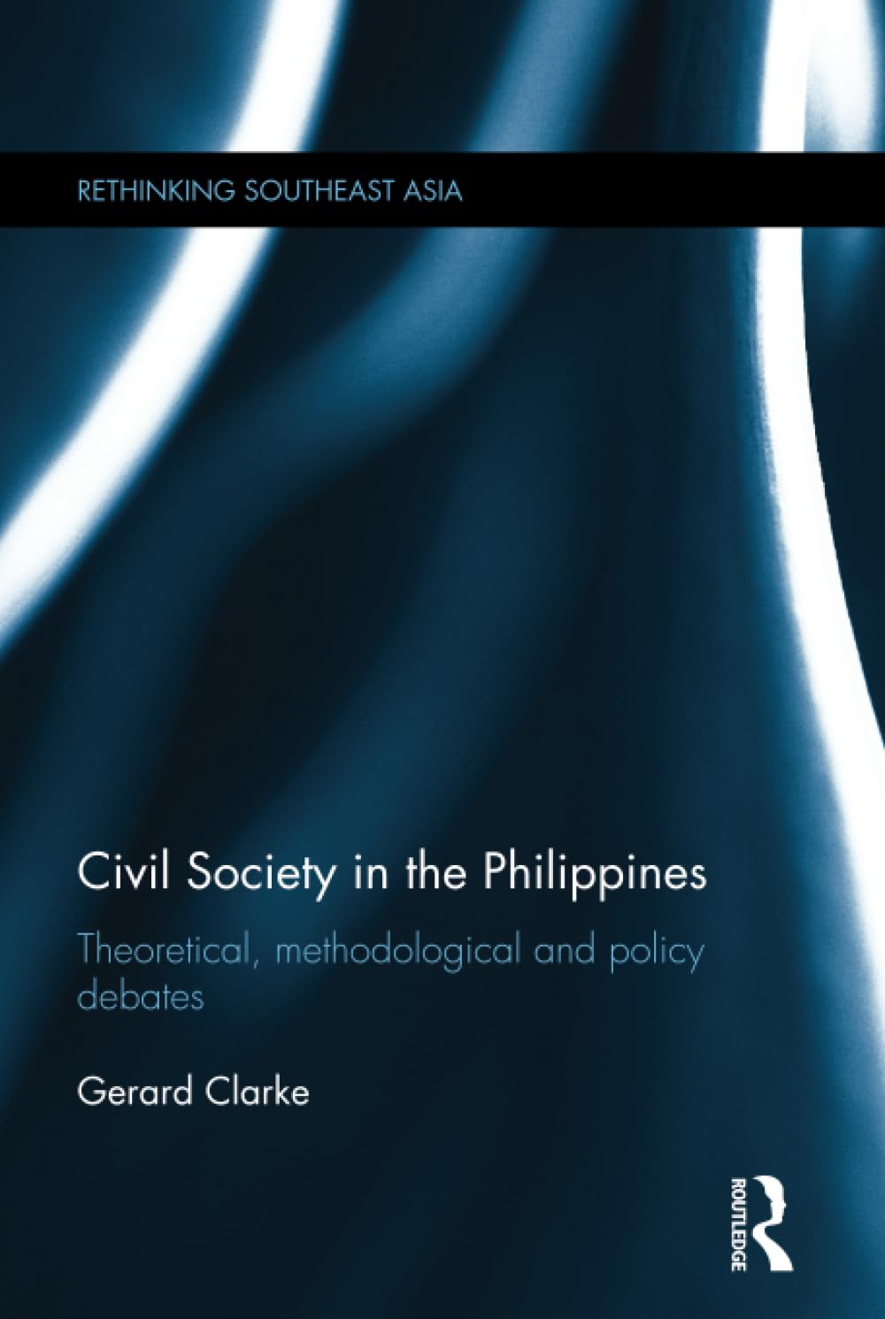 Civil Society in the Philippines: Theoretical, methodological and policy debates (Rethinking Southeast Asia, 11, Band 11) Books