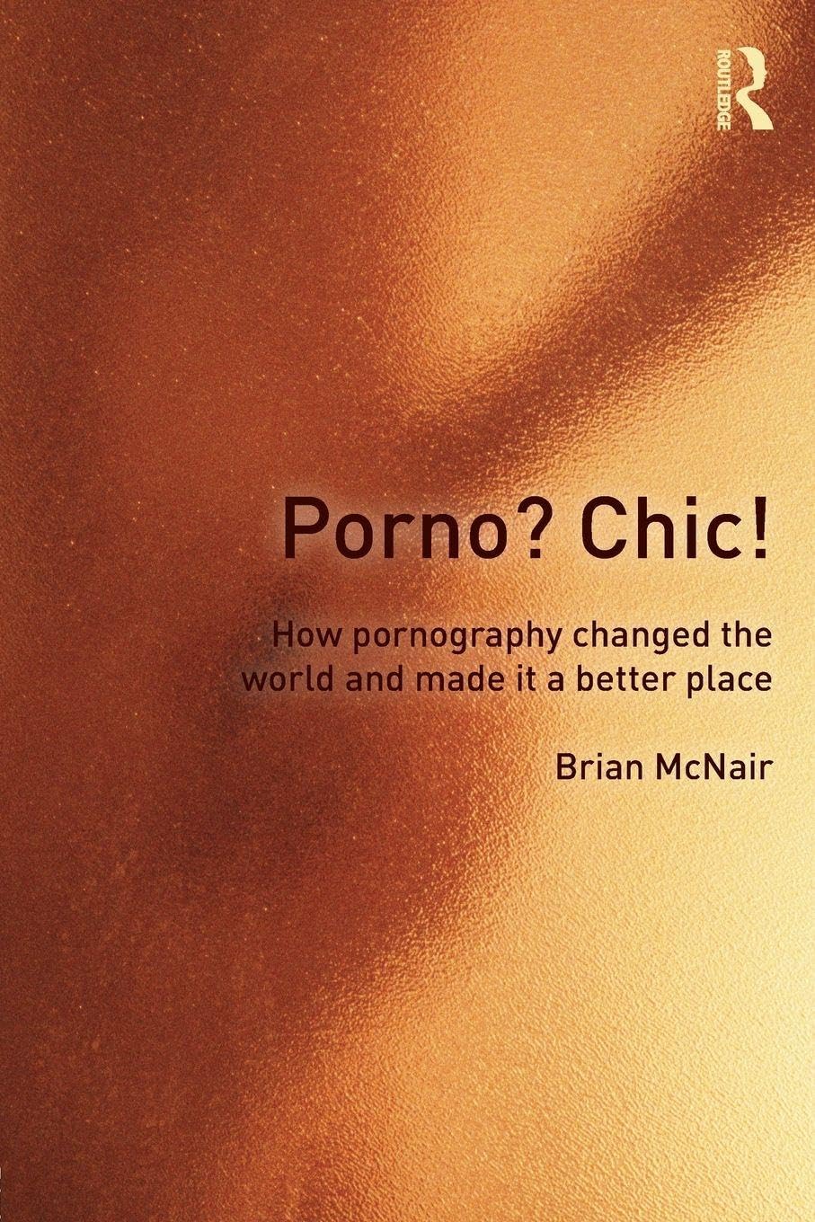 Porno? Chic!: how pornography changed the world and made it a better place Media & Communication