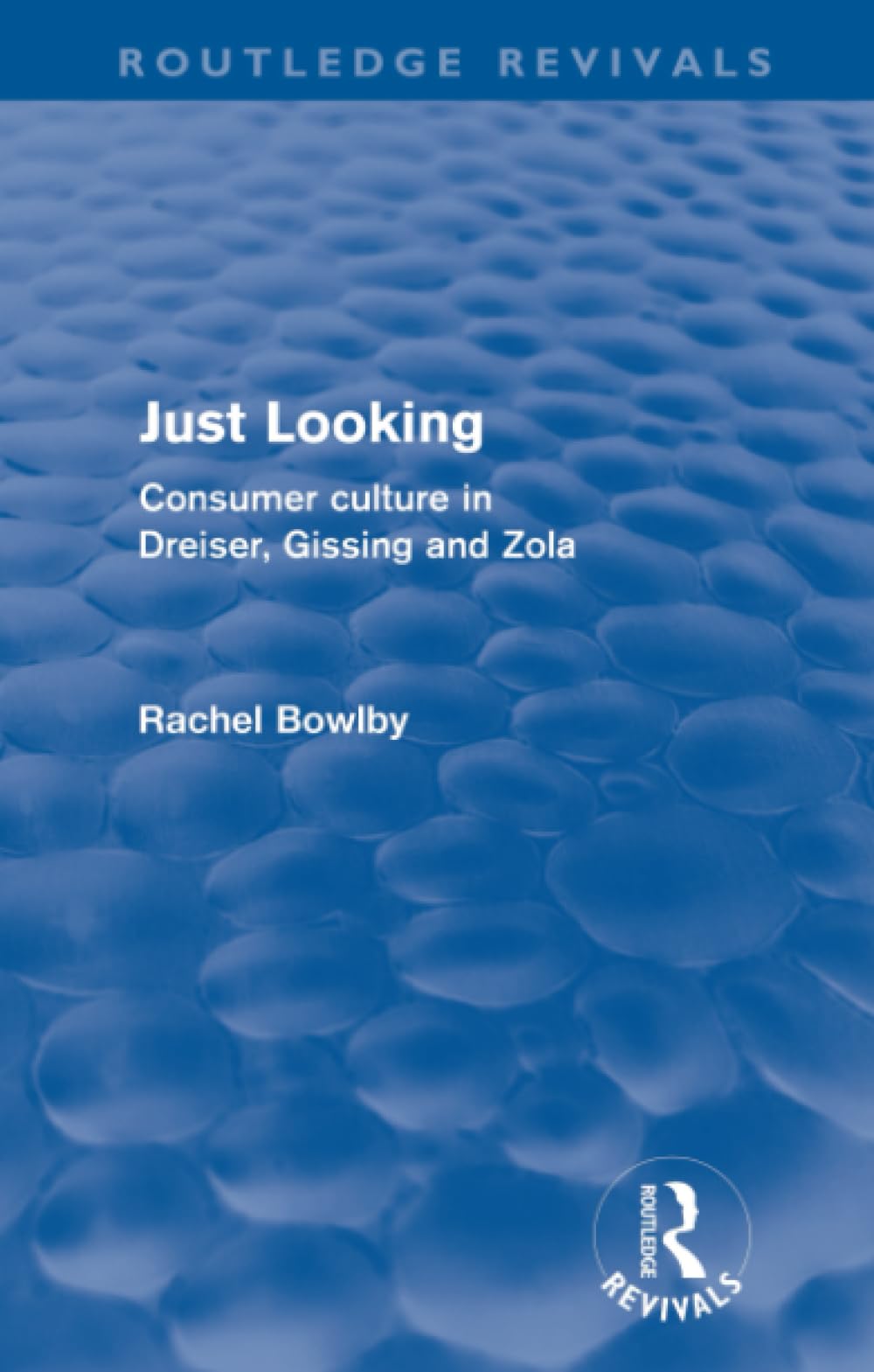 Just Looking (Routledge Revivals): Consumer Culture in Dreiser, Gissing and Zola Social Sciences