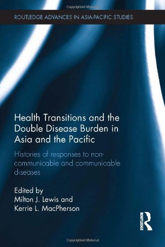 Health Transitions and the Double Disease Burden in Asia and the Pacific: Histories of Responses to Non-Communicable and Communicable Diseases (Routledge Advances in Asia-Pacific Studies, 14, Band 14) Medicine