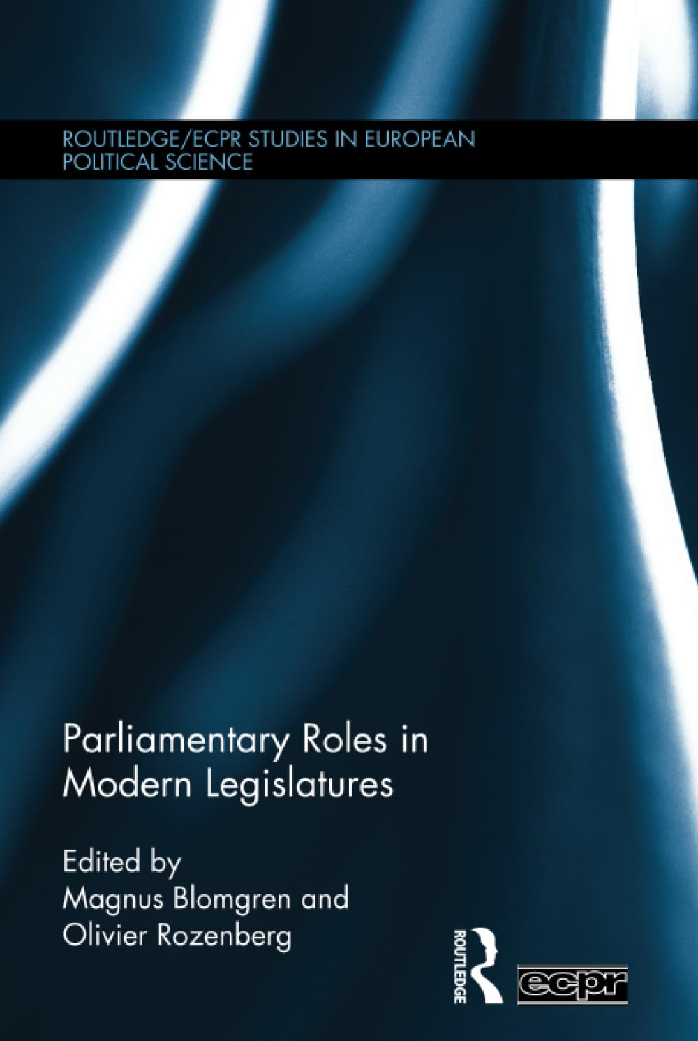 Parliamentary Roles in Modern Legislatures (Routledge/Ecpr Studies in European Political Science, 78, Band 78) Social Sciences
