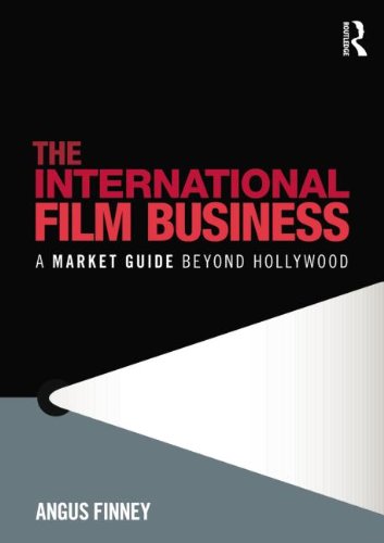The International Film Business: A Market Guide Beyond Hollywood Business, Finance & Career