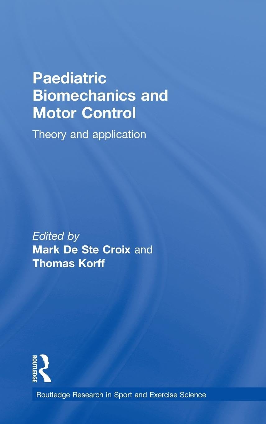 Paediatric Biomechanics and Motor Control: Theory and Application (Routledge Research in Sport and Exercise Science) Medicine