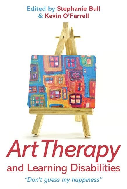 Art Therapy and Learning Disabilities: Don't Guess My Happiness! book