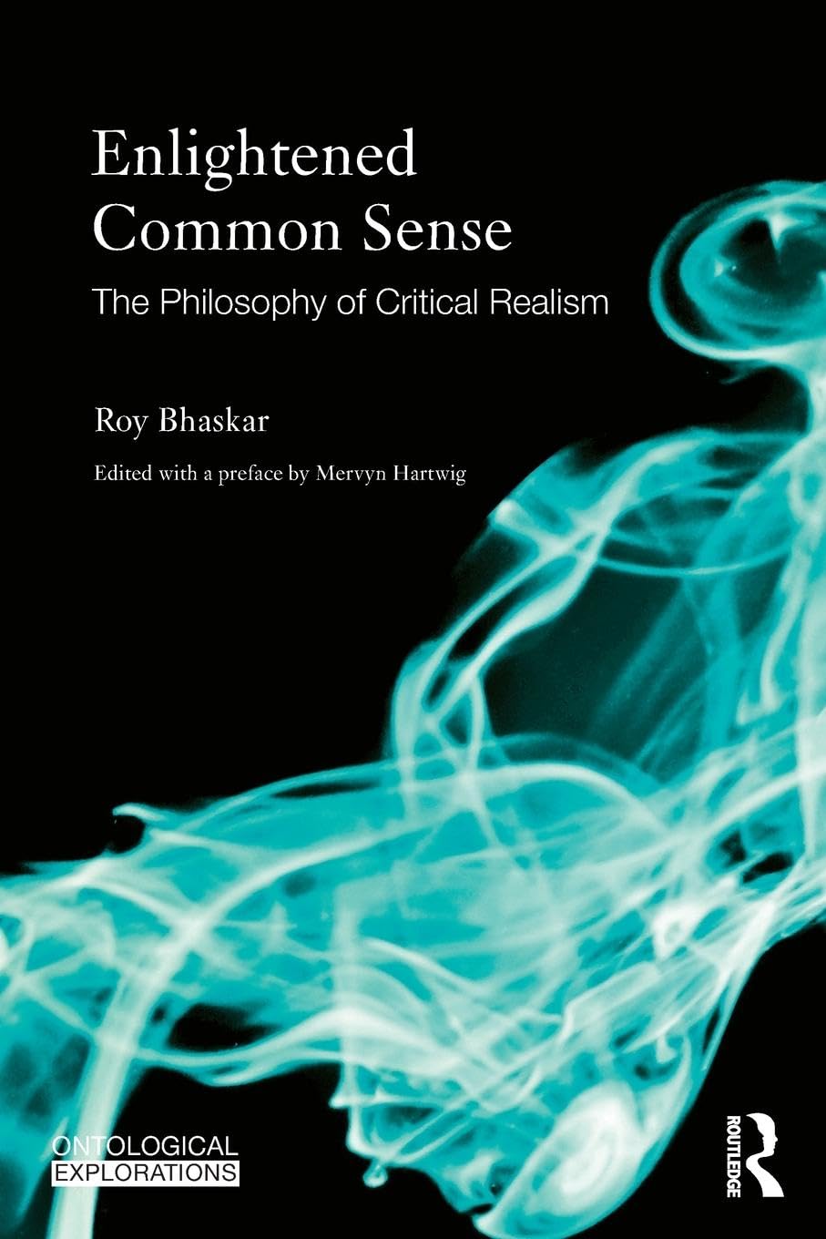 Enlightened Common Sense: The Philosophy of Critical Realism (Ontological Explorations) Philosophy