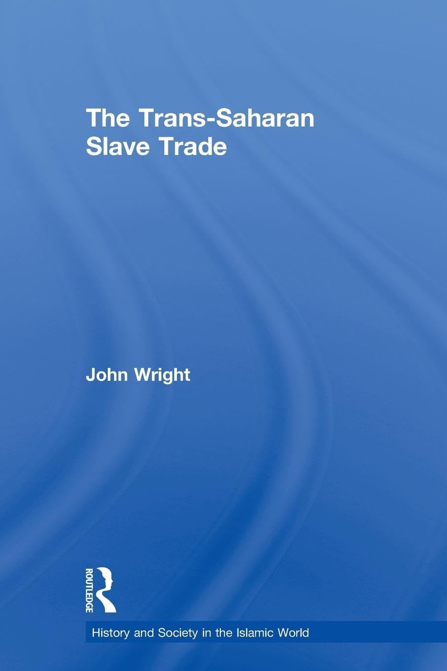 The Trans-Saharan Slave Trade (History and Society in the Islamic World) General education